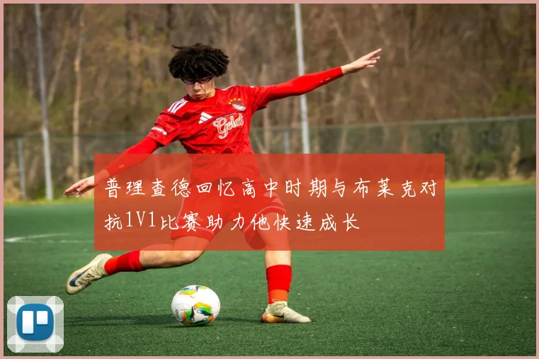 普理查德回忆高中时期与布莱克对抗1V1比赛助力他快速成长